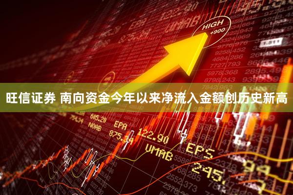 旺信证券 南向资金今年以来净流入金额创历史新高